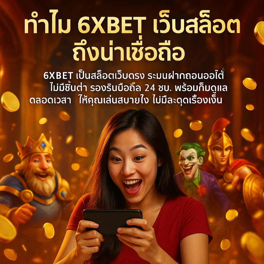 ทำไม 6XBET เว็บสล็อตถึงน่าเชื่อถือ